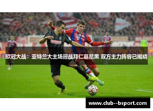 欧冠大战：亚特兰大主场迎战拜仁慕尼黑 双方主力阵容已揭晓