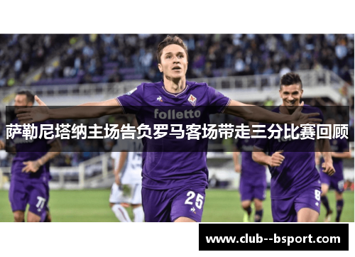 萨勒尼塔纳主场告负罗马客场带走三分比赛回顾